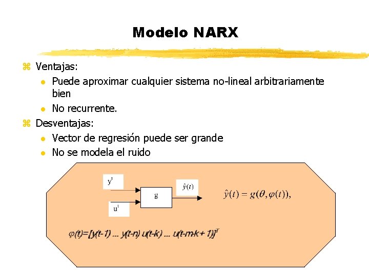 Modelo NARX z Ventajas: l Puede aproximar cualquier sistema no-lineal arbitrariamente bien l No