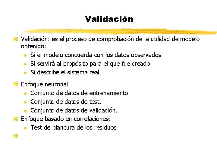 Validación z Validación: es el proceso de comprobación de la utilidad de modelo obtenido: