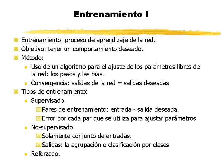 Entrenamiento I z Entrenamiento: proceso de aprendizaje de la red. z Objetivo: tener un