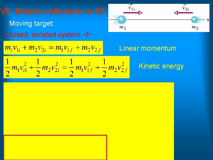 VII. Elastic collisions in 1 D Moving target: Closed, isolated system Linear momentum Kinetic
