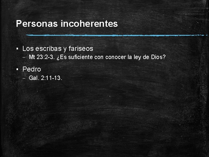 Personas incoherentes ▪ Los escribas y fariseos – Mt 23: 2 -3. ¿Es suficiente