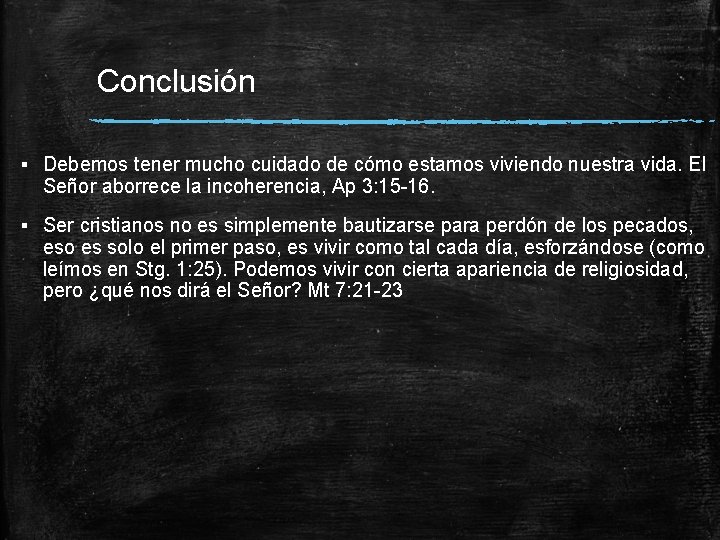 Conclusión ▪ Debemos tener mucho cuidado de cómo estamos viviendo nuestra vida. El Señor