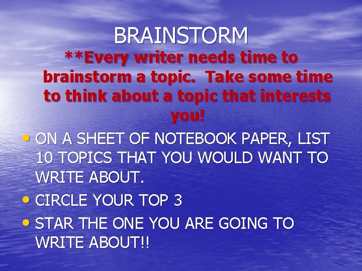 BRAINSTORM **Every writer needs time to brainstorm a topic. Take some time to think