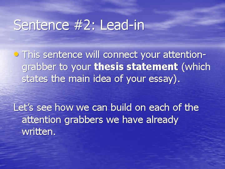 Sentence #2: Lead-in • This sentence will connect your attention- grabber to your thesis