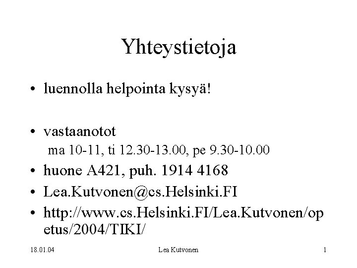 Yhteystietoja • luennolla helpointa kysyä! • vastaanotot ma 10 -11, ti 12. 30 -13.