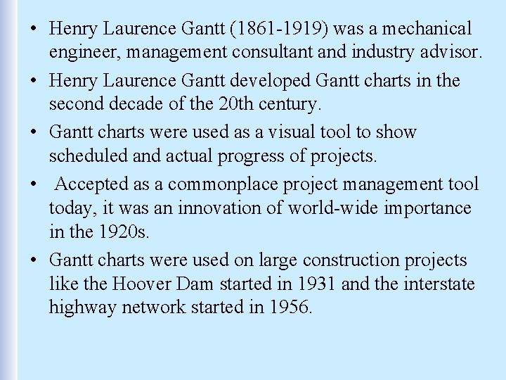 • Henry Laurence Gantt (1861 -1919) was a mechanical engineer, management consultant and
