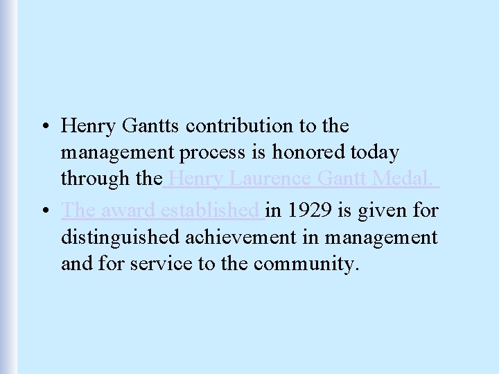  • Henry Gantts contribution to the management process is honored today through the