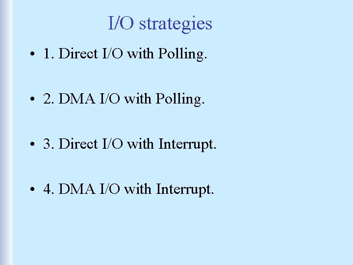 I/O strategies • 1. Direct I/O with Polling. • 2. DMA I/O with Polling.