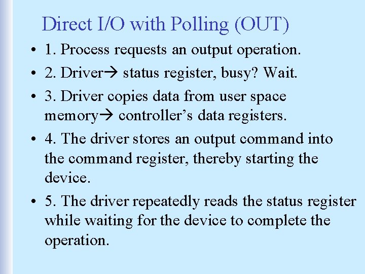 Direct I/O with Polling (OUT) • 1. Process requests an output operation. • 2.