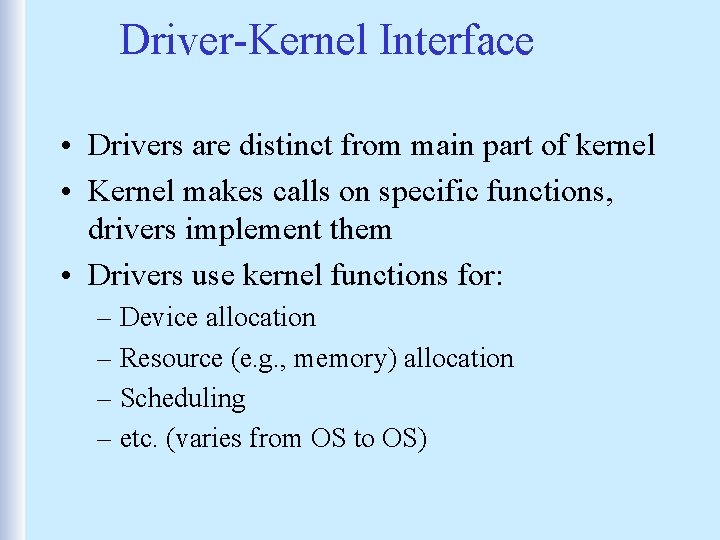 Driver-Kernel Interface • Drivers are distinct from main part of kernel • Kernel makes