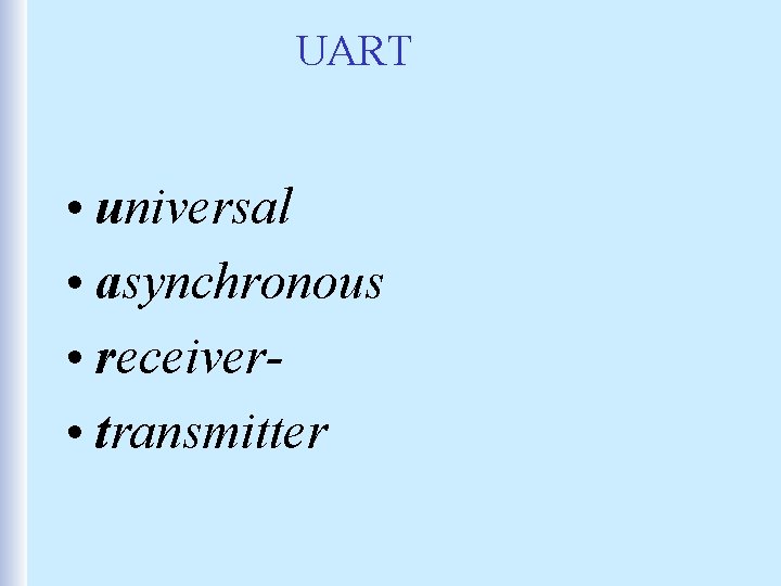 UART • universal • asynchronous • receiver • transmitter 