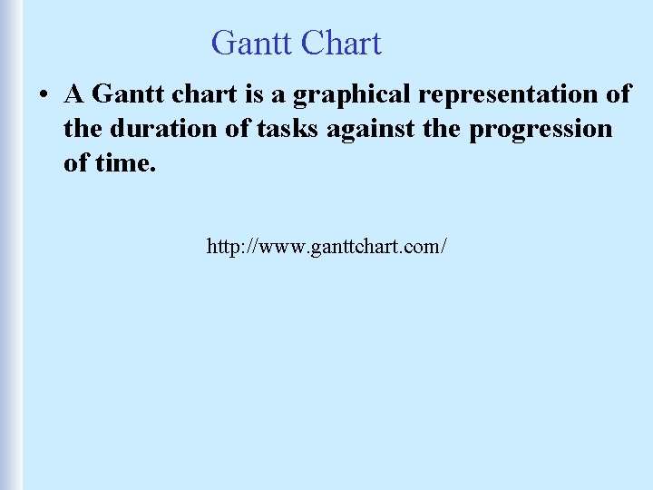 Gantt Chart • A Gantt chart is a graphical representation of the duration of