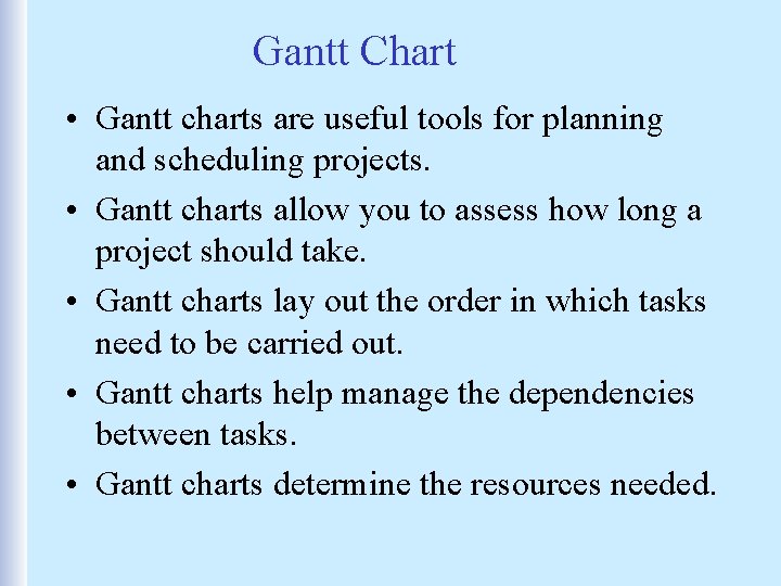 Gantt Chart • Gantt charts are useful tools for planning and scheduling projects. •