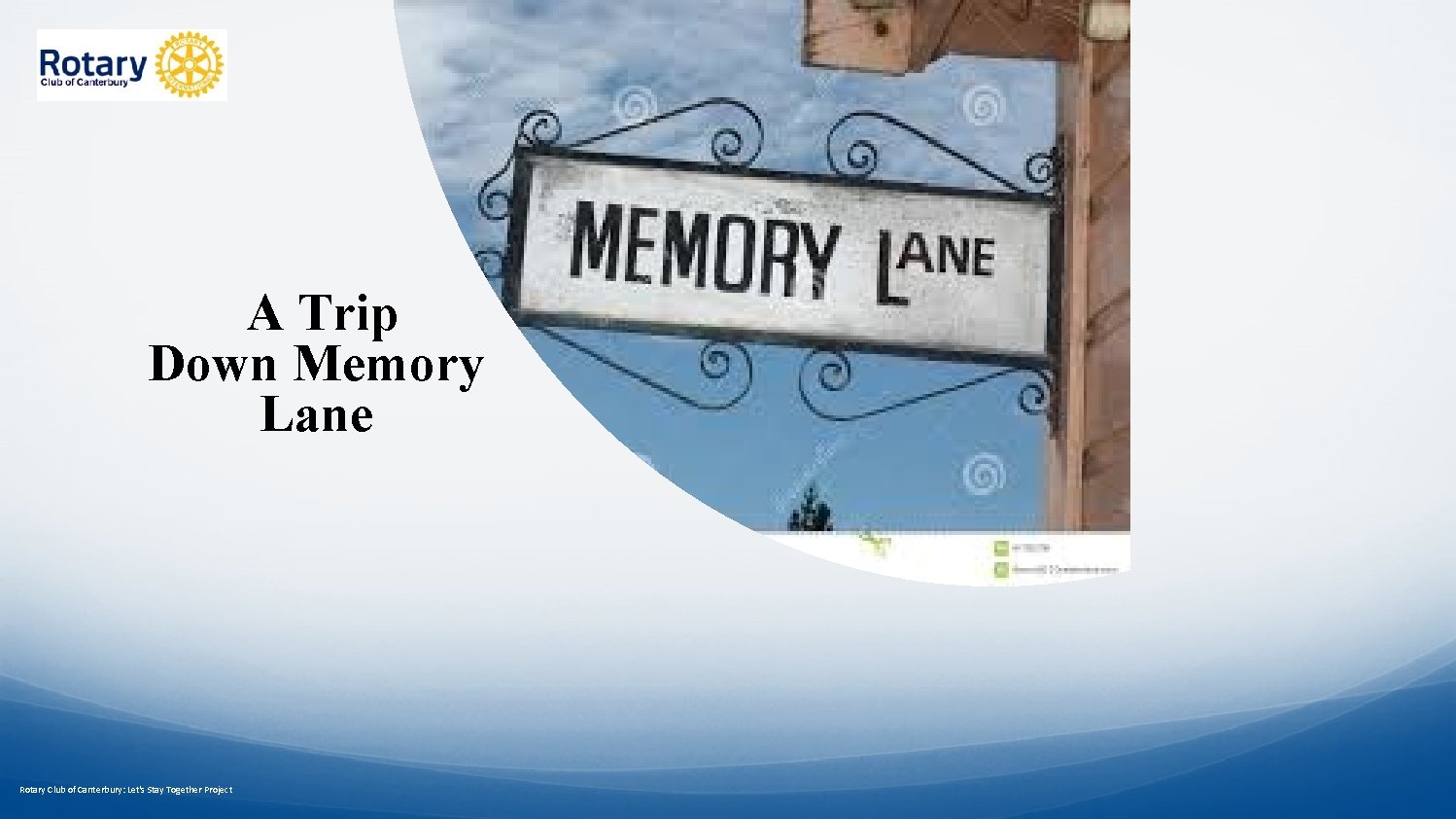 A Trip Down Memory Lane Rotary Club of Canterbury: Let's Stay Together Project 
