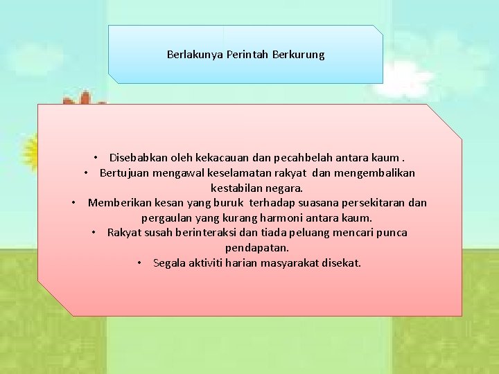 Berlakunya Perintah Berkurung • Disebabkan oleh kekacauan dan pecahbelah antara kaum. • Bertujuan mengawal