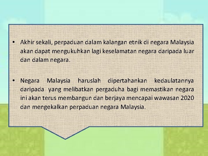 • Akhir sekali, perpaduan dalam kalangan etnik di negara Malaysia akan dapat mengukuhkan