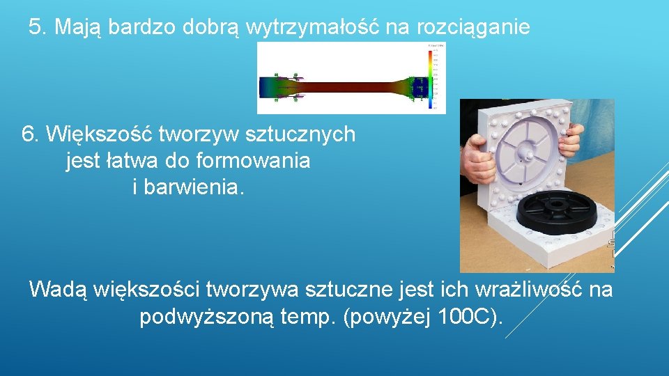 5. Mają bardzo dobrą wytrzymałość na rozciąganie 6. Większość tworzyw sztucznych jest łatwa do