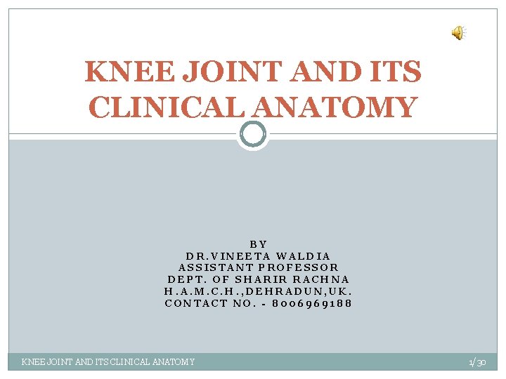 KNEE JOINT AND ITS CLINICAL ANATOMY BY DR. VINEETA WALDIA ASSISTANT PROFESSOR DEPT. OF