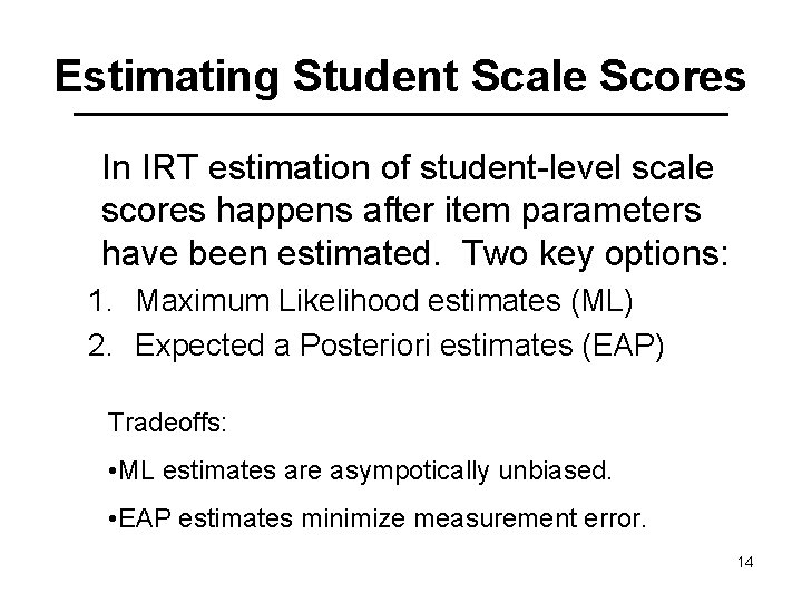 Estimating Student Scale Scores In IRT estimation of student-level scale scores happens after item