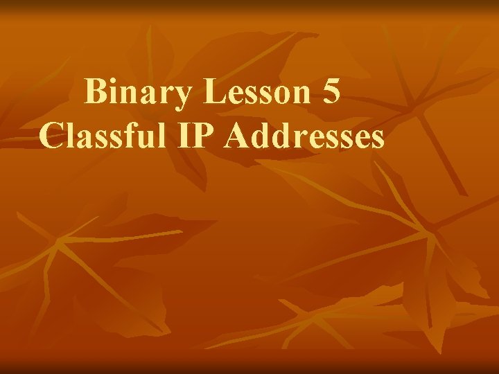 Binary Lesson 5 Classful IP Addresses 