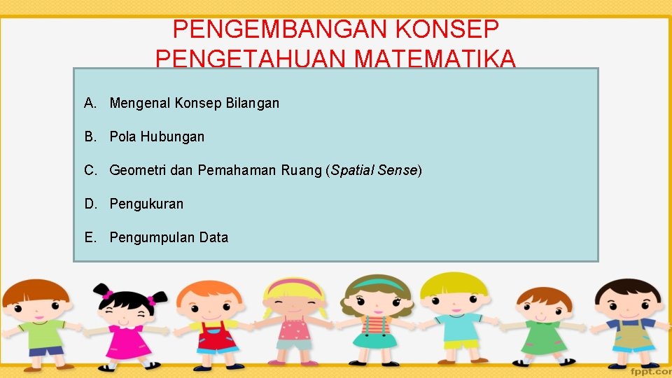 PENGEMBANGAN KONSEP PENGETAHUAN MATEMATIKA A. Mengenal Konsep Bilangan B. Pola Hubungan C. Geometri dan