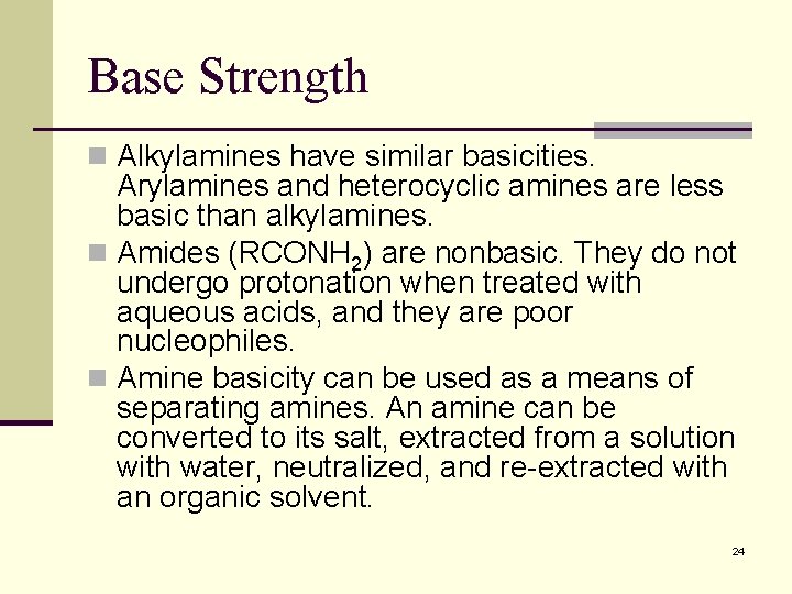 Base Strength n Alkylamines have similar basicities. Arylamines and heterocyclic amines are less basic
