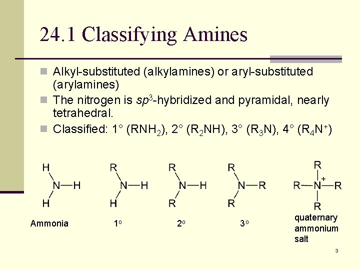 24. 1 Classifying Amines n Alkyl-substituted (alkylamines) or aryl-substituted (arylamines) n The nitrogen is