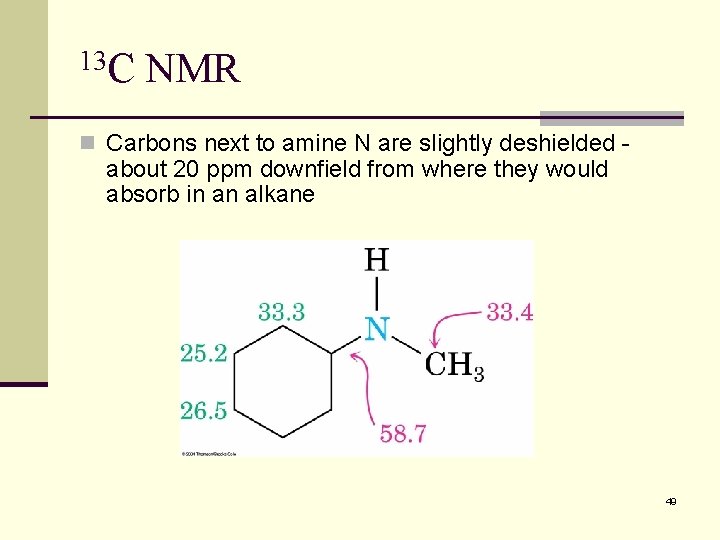 13 C NMR n Carbons next to amine N are slightly deshielded - about