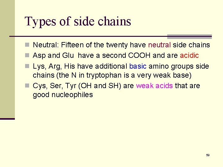 Types of side chains n Neutral: Fifteen of the twenty have neutral side chains