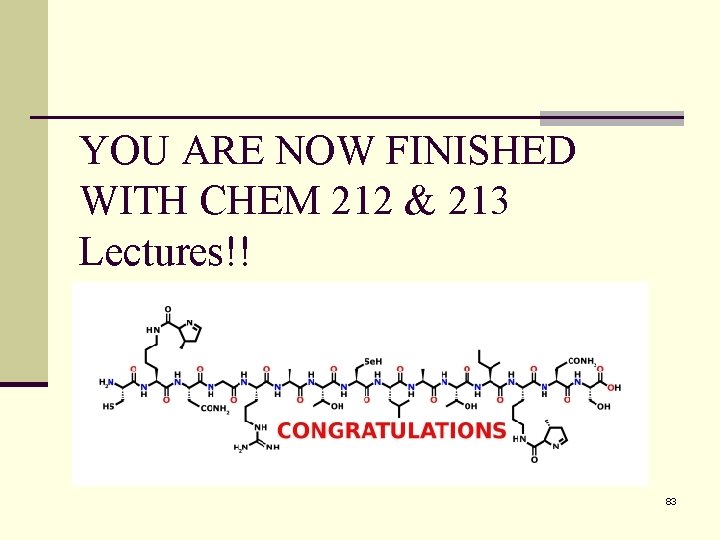 YOU ARE NOW FINISHED WITH CHEM 212 & 213 Lectures!! 83 