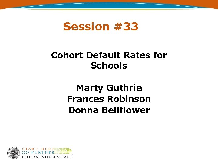 Session #33 Cohort Default Rates for Schools Marty Guthrie Frances Robinson Donna Bellflower 