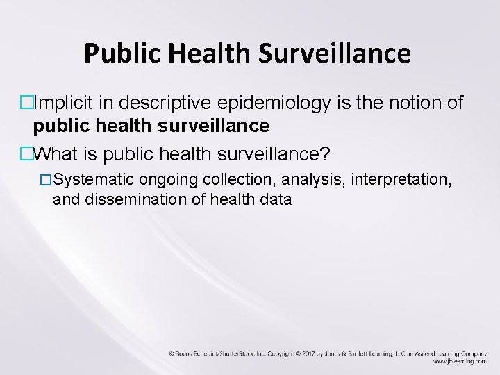 Public Health Surveillance �Implicit in descriptive epidemiology is the notion of public health surveillance