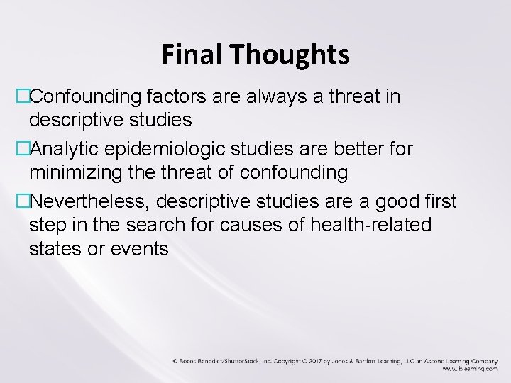 Final Thoughts �Confounding factors are always a threat in descriptive studies �Analytic epidemiologic studies