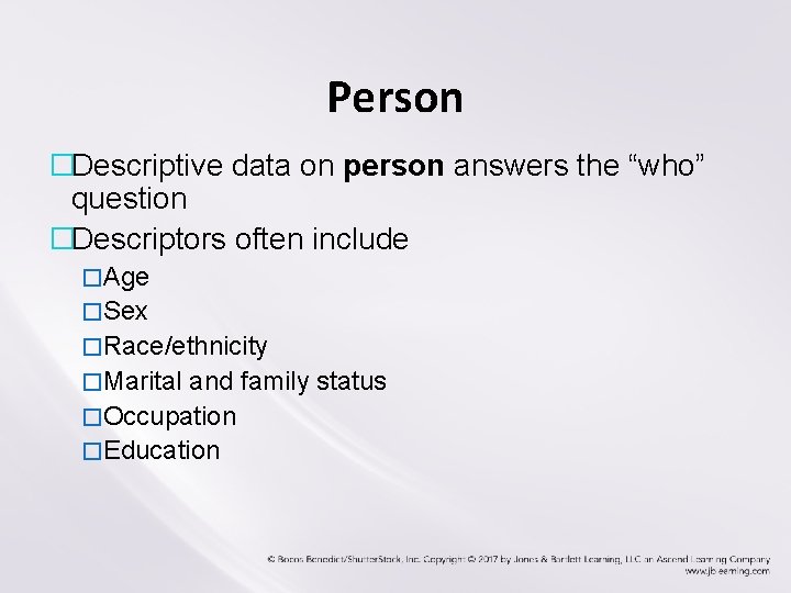 Person �Descriptive data on person answers the “who” question �Descriptors often include �Age �Sex