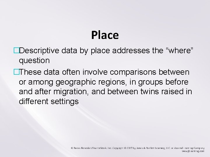 Place �Descriptive data by place addresses the “where” question �These data often involve comparisons