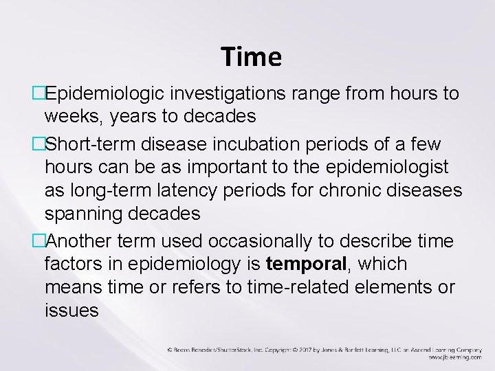 Time �Epidemiologic investigations range from hours to weeks, years to decades �Short-term disease incubation