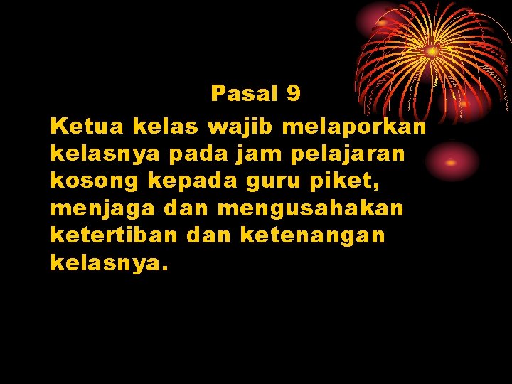 Pasal 9 Ketua kelas wajib melaporkan kelasnya pada jam pelajaran kosong kepada guru piket,