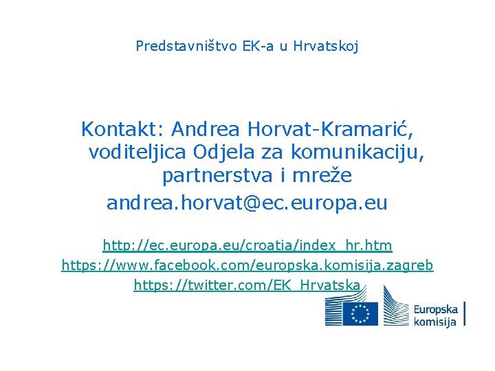 Predstavništvo EK-a u Hrvatskoj Kontakt: Andrea Horvat-Kramarić, voditeljica Odjela za komunikaciju, partnerstva i mreže