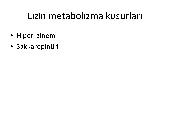 Lizin metabolizma kusurları • Hiperlizinemi • Sakkaropinüri 