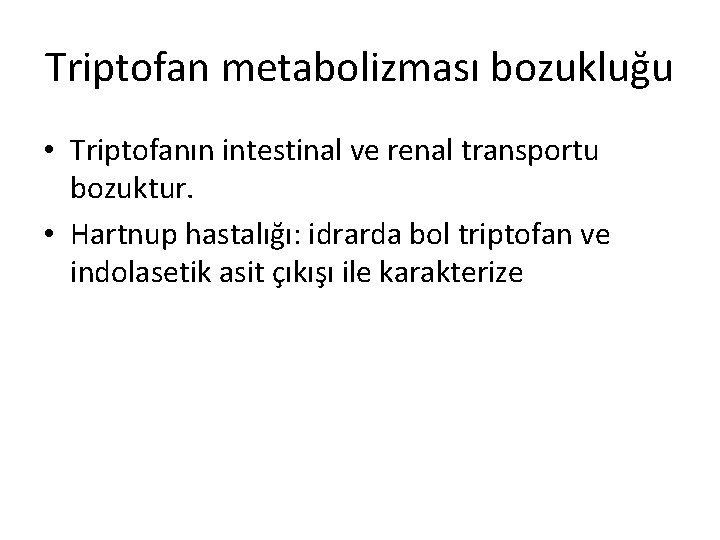 Triptofan metabolizması bozukluğu • Triptofanın intestinal ve renal transportu bozuktur. • Hartnup hastalığı: idrarda