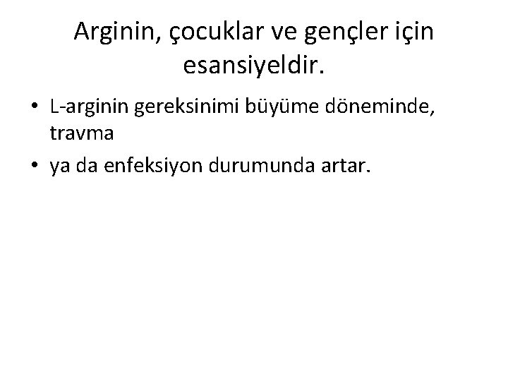 Arginin, çocuklar ve gençler için esansiyeldir. • L-arginin gereksinimi büyüme döneminde, travma • ya