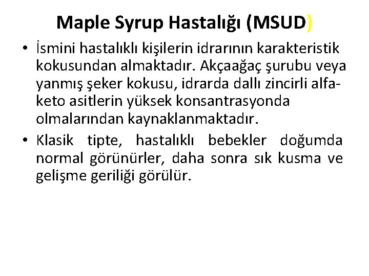 Maple Syrup Hastalığı (MSUD) • İsmini hastalıklı kişilerin idrarının karakteristik kokusundan almaktadır. Akçaağaç şurubu