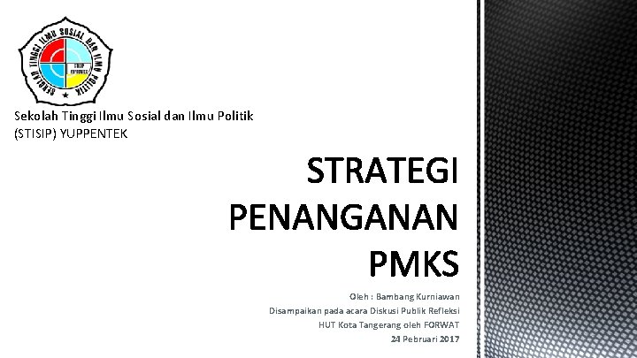 Sekolah Tinggi Ilmu Sosial dan Ilmu Politik (STISIP) YUPPENTEK Oleh : Bambang Kurniawan Disampaikan