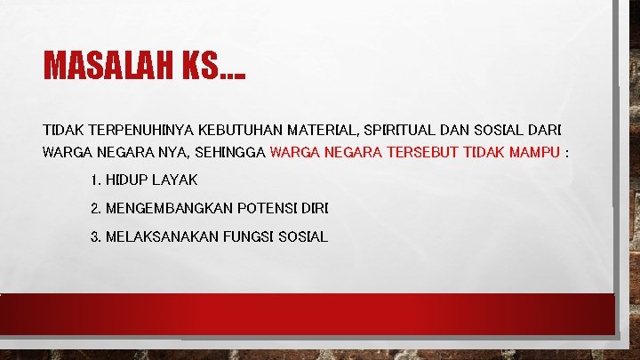 MASALAH KS…. TIDAK TERPENUHINYA KEBUTUHAN MATERIAL, SPIRITUAL DAN SOSIAL DARI WARGA NEGARA NYA, SEHINGGA