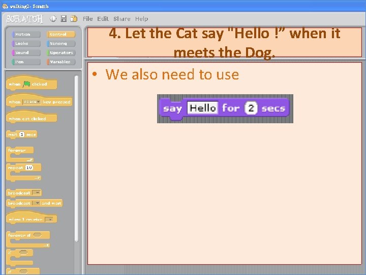 4. Let the Cat say "Hello !” when it meets the Dog. • We