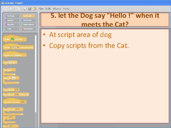 5. let the Dog say "Hello !" when it meets the Cat? • At