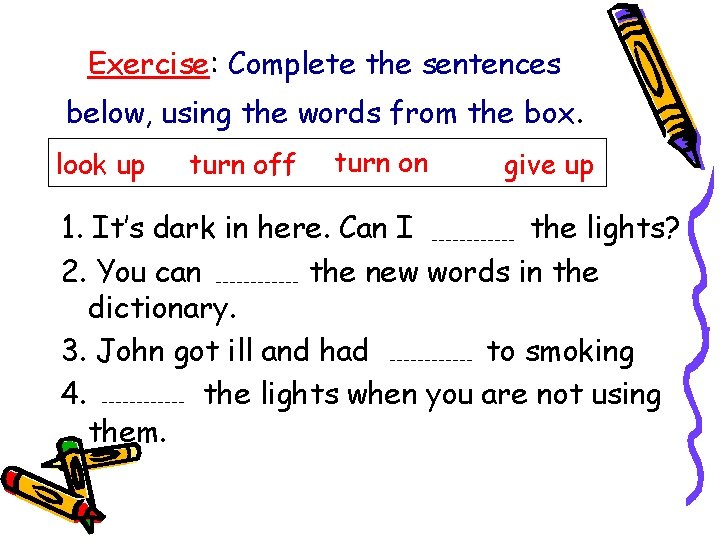 Exercise: Complete the sentences below, using the words from the box. look up turn