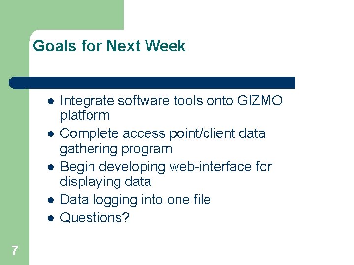 Goals for Next Week l l l 7 Integrate software tools onto GIZMO platform