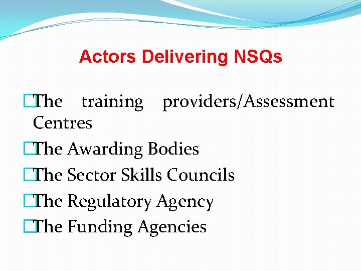 Actors Delivering NSQs �The training providers/Assessment Centres �The Awarding Bodies �The Sector Skills Councils