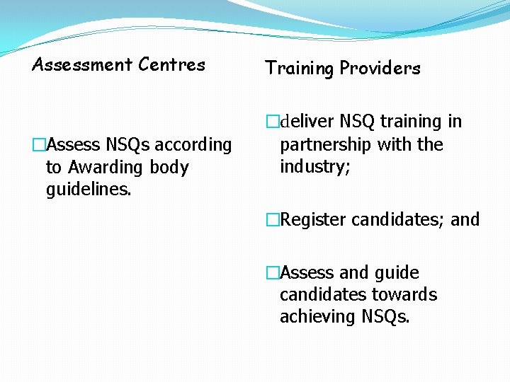 Assessment Centres �Assess NSQs according to Awarding body guidelines. Training Providers �deliver NSQ training